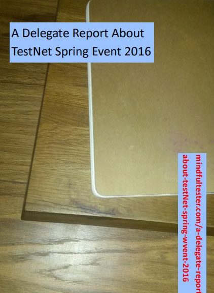 Notebook on table. Showing texts “A Delegate Report About TestNet Spring Event 2016” and “mindfultester.com/a-delegate-report-about-testnet-spring-event-2016”!