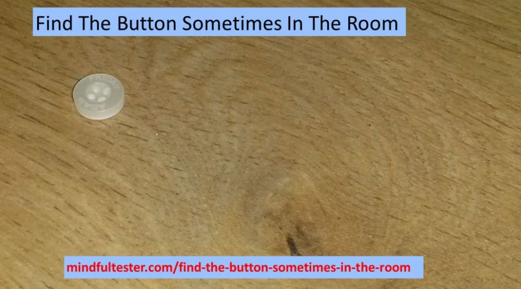 A button on the floor. Also containing texts “Find The Button Sometimes In The Room” and “mindfultester.com/find-the-button-sometimes-in-the-room”!
