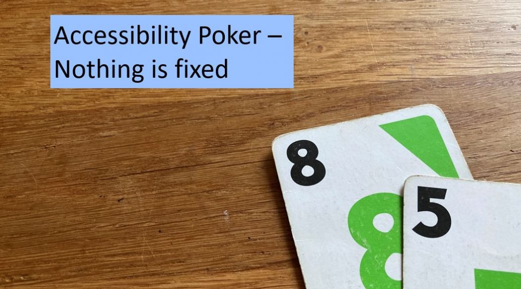 Picture of a card with 5 and a card with 8 lying on a wooden table plus the following texts: "Accessibility Poker - Nothing is fixed" and "mindfultester.com/accessibility-poker-nothing-is-fixed"!