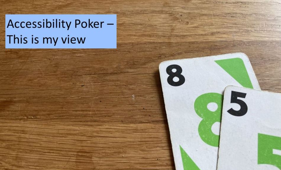 Picture of a card with 5 and a card with 8 lying on a wooden table plus the following texts: "Accessibility Poker - This is my view" and "mindfultester.com/accessibility-poker-this-is-my-view"!